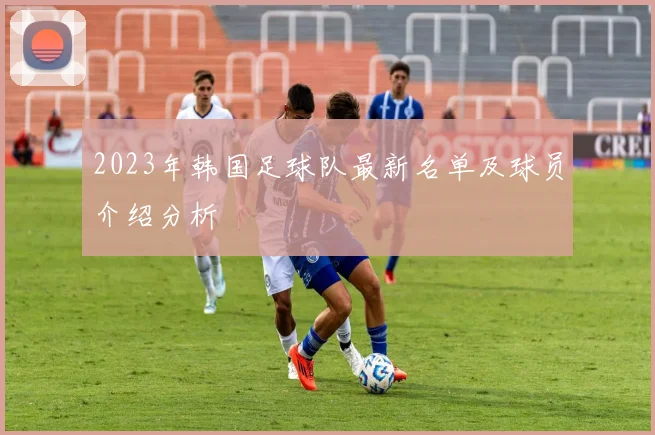 2023年韩国足球队最新名单及球员介绍分析